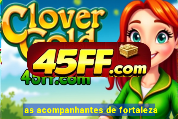 as acompanhantes de fortaleza
